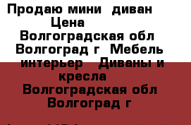 Продаю мини -диван .  › Цена ­ 1 000 - Волгоградская обл., Волгоград г. Мебель, интерьер » Диваны и кресла   . Волгоградская обл.,Волгоград г.